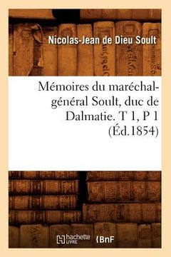 portada Mémoires Du Maréchal-Général Soult, Duc de Dalmatie. T 1, P 1 (Éd.1854) (en Francés)