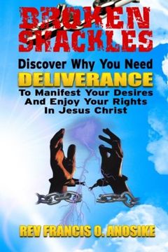 portada Broken Shackles: Discover Why You Need Deliverance To Manifest Your Desires And Enjoy Your Rights In Christ