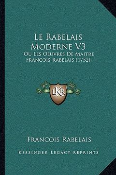 portada Le Rabelais Moderne V3: Ou Les Oeuvres De Maitre Francois Rabelais (1752) (en Francés)