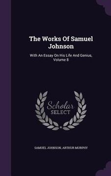 portada The Works Of Samuel Johnson: With An Essay On His Life And Genius, Volume 8 (en Inglés)