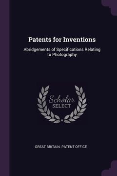 portada Patents for Inventions: Abridgements of Specifications Relating to Photography (in English)