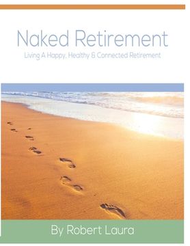 portada Naked Retirement: Living A Happy, Healthy, & Connected Retirement (en Inglés)
