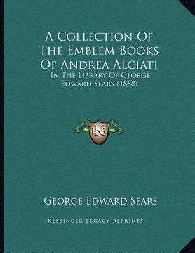 portada a collection of the emblem books of andrea alciati: in the library of george edward sears (1888) (en Inglés)