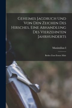 portada Geheimes Jagdbuch Und Von Den Zeichen Des Hirsches, Eine Abhandlung Des Vierzehnten Jahrhunderts: Beides Zum Ersten Male (in German)