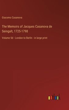 portada The Memoirs of Jacques Casanova de Seingalt, 1725-1798: Volume 5d - London to Berlin - in large print