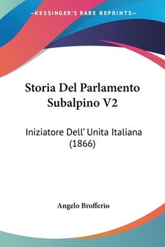 portada Storia Del Parlamento Subalpino V2: Iniziatore Dell' Unita Italiana (1866) (en Italiano)
