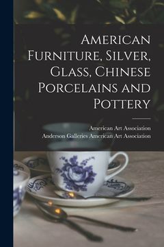 portada American Furniture, Silver, Glass, Chinese Porcelains and Pottery