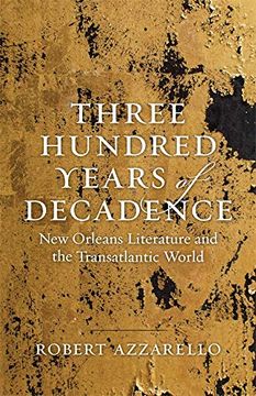 portada Three Hundred Years of Decadence: New Orleans Literature and the Transatlantic World (en Inglés)