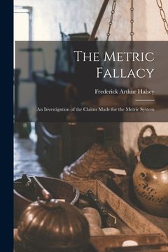 portada The Metric Fallacy: An Investigation of the Claims Made for the Metric System (en Inglés)