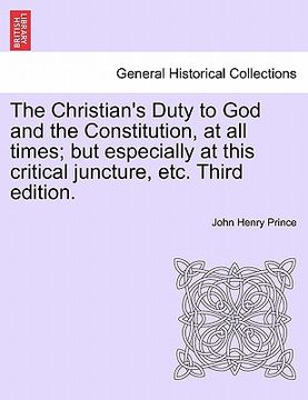 portada the christian's duty to god and the constitution, at all times; but especially at this critical juncture, etc. third edition. (in English)