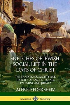 portada Sketches of Jewish Social Life in the Days of Christ: The Traditions, Society and History of Ancient Israel, Palestine and Judaea (en Inglés)