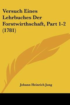 portada Versuch Eines Lehrbuches Der Forstwirthschaft, Part 1-2 (1781) (en Alemán)