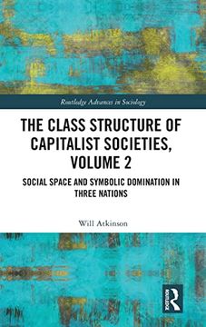 portada The Class Structure of Capitalist Societies, Volume 2: Social Space and Symbolic Domination in Three Nations (Routledge Advances in Sociology) (en Inglés)
