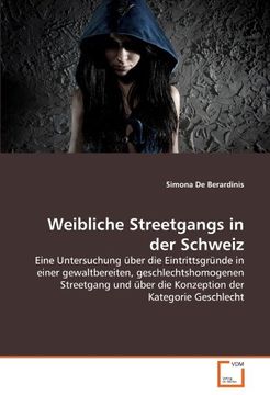 portada Weibliche Streetgangs in der Schweiz: Eine Untersuchung über die Eintrittsgründe in einer gewaltbereiten, geschlechtshomogenen Streetgang und über die Konzeption der Kategorie Geschlecht