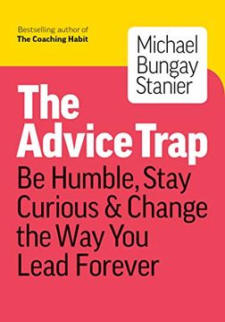portada The Advice Trap: Be Humble, Stay Curious & Change the way you Lead Forever (in English)