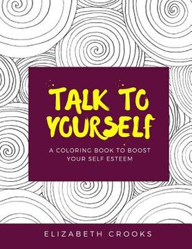 portada Talk To Yourself: A Coloring Book to Boost Your Self-Esteem (en Inglés)