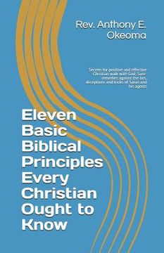 portada Eleven Basic Biblical Principles Every Christian Ought to Know: Secrets for positive and effective Christian walk with God; Sure-remedies against the (en Inglés)
