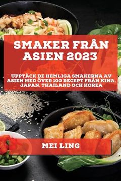 portada Smaker Från Asien 2023: Upptäck de Hemliga Smakerna av Asien med Över 100 Recept Från Kina, Japan, Thailand och Korea (en Swedish)