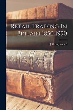 portada Retail Trading In Britain 1850 1950 (en Inglés)