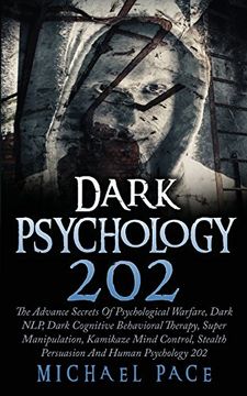 portada Dark Psychology 202: The Advance Secrets of Psychological Warfare, Dark Nlp, Dark Cognitive Behavioral Therapy, Super Manipulation, Kamikaze Mind Control, Stealth Persuasion and Human Psychology 202 (en Inglés)