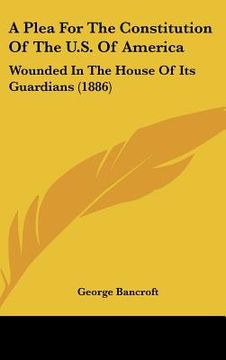 portada a plea for the constitution of the u.s. of america: wounded in the house of its guardians (1886) (en Inglés)