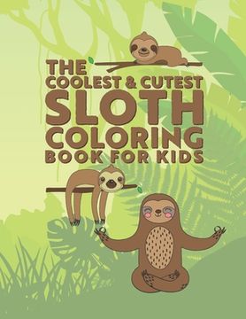 portada The Coolest & Cutest Sloth Coloring Book For Kids: 25 Fun Designs For Boys And Girls - Perfect For Young Children Preschool Elementary Toddlers (in English)