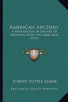 portada american archery: a vade mecum of the art of shooting with the long bow (1917)