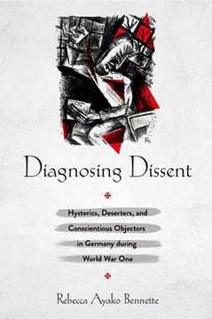 portada Diagnosing Dissent: Hysterics, Deserters, and Conscientious Objectors in Germany During World War One (en Inglés)
