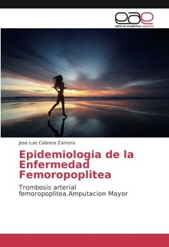 portada Epidemiologia de la Enfermedad Femoropoplitea: Trombosis arterial femoropoplitea.Amputacion Mayor
