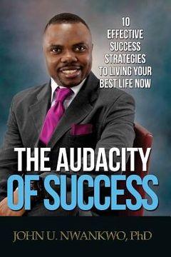 portada The Audacity Of Success: 10 Effective Success Strategies To Living Your Best Life Now (en Inglés)