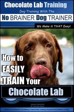 portada Chocolate Lab Training with the No BRAINER Dog TRAINER We Make it THAT Easy!: How to EASILY TRAIN Your Chocolate Lab (in English)