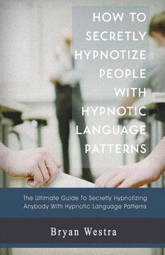 portada How to Secretly Hypnotize People with Hypnotic Language Patterns (en Inglés)