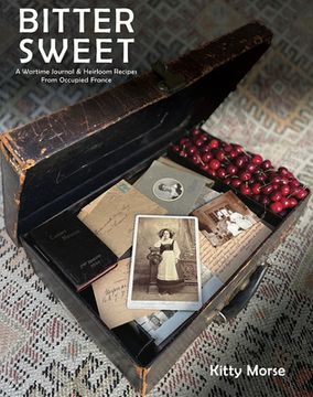 portada Bitter Sweet: A Wartime Journal and Heirloom Recipes from Occupied France (en Inglés)