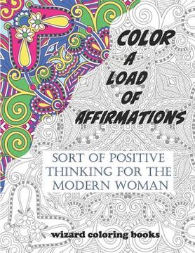 portada Color a Load of Affirmations: Sort of Positive Thinking for the Modern Woman (en Inglés)