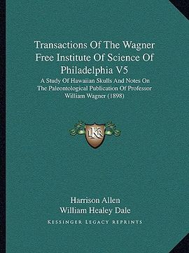 portada transactions of the wagner free institute of science of philadelphia v5: a study of hawaiian skulls and notes on the paleontological publication of pr (en Inglés)