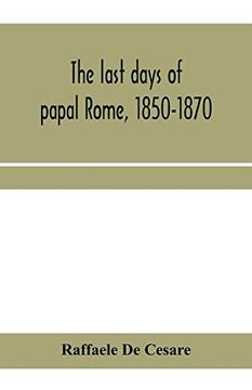 portada The Last Days of Papal Rome, 1850-1870 (en Inglés)