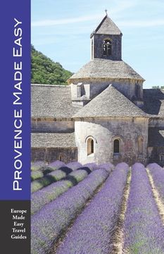 portada Provence Made Easy: The Sights, Restaurants, Hotels of Provence: Avignon, Arles, Aix, Nimes, Marseille, Luberon and More! (Europe Made Eas (en Inglés)