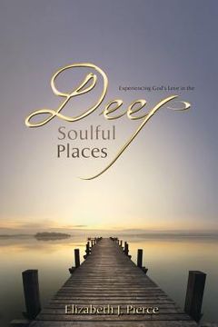portada Deep, Soulful Places: Experiencing God's Love in the (en Inglés)