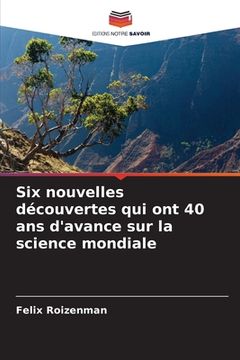 portada Six nouvelles découvertes qui ont 40 ans d'avance sur la science mondiale (en Francés)