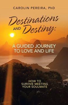 portada Destinations and Destiny: a Guided Journey to Love and Life: How to Survive Meeting Your Soulmate (en Inglés)