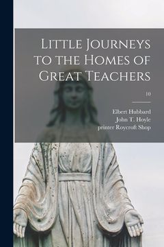 portada Little Journeys to the Homes of Great Teachers; 10 (en Inglés)