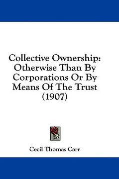 portada collective ownership: otherwise than by corporations or by means of the trust (1907) (en Inglés)