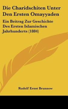 portada Die Charidschiten Unter Den Ersten Omayyaden: Ein Beitrag Zur Geschichte Des Ersten Islamischen Jahrhunderts (1884) (en Alemán)