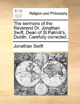 portada the sermons of the reverend dr. jonathan swift, dean of st patrick's, dublin. carefully corrected. (en Inglés)