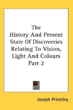 portada the history and present state of discoveries relating to vision, light and colours part 2 (en Inglés)