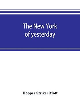 portada The new York of Yesterday; A Descriptive Narrative of old Bloomingdale, its Topographical Features, its Early Families and Their Genealogies, its old. Experiences Reconsidered in Their Relation (en Inglés)
