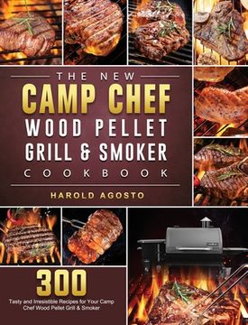 portada The New Camp Chef Wood Pellet Grill & Smoker Cookbook: 300 Tasty and Irresistible Recipes for Your Camp Chef Wood Pellet Grill & Smoker (in English)