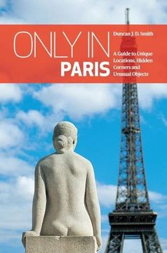portada Only in Paris: A Guide to Unique Locations, Hidden Corners and Unusual Objects (Only in Guides) (en Inglés)