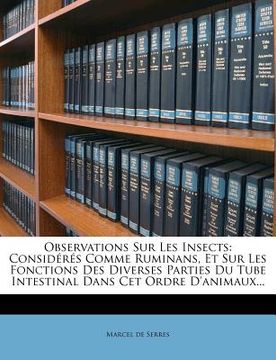 portada Observations Sur Les Insects: Consideres Comme Ruminans, Et Sur Les Fonctions Des Diverses Parties Du Tube Intestinal Dans CET Ordre D'Animaux... (en Francés)