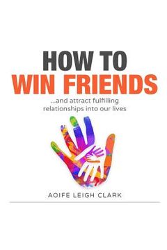 portada How To Win Friends: ...and attract fulfilling relationships into our lives (en Inglés)